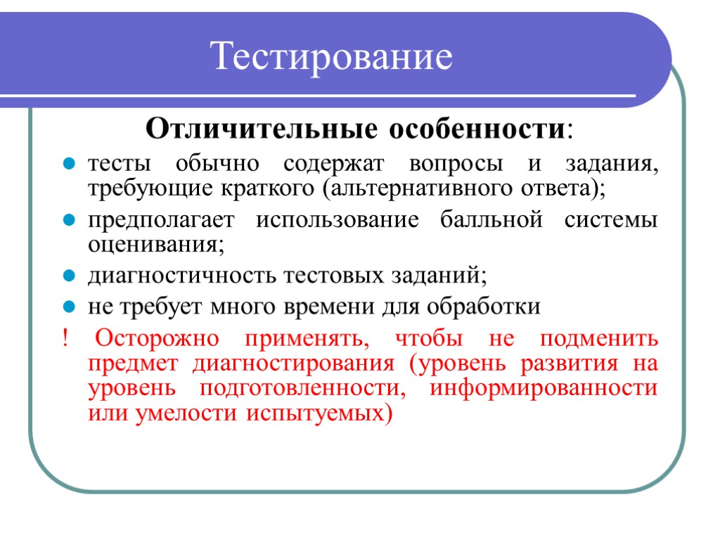 Тестирование Отличительные особенности: тесты обычно содержат вопросы и задания, требующие краткого (альтернативного ответа); предполагает